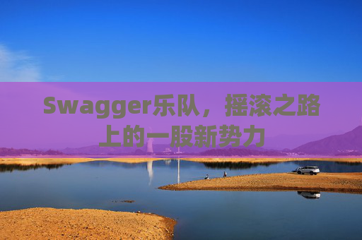 Swagger乐队，摇滚之路上的一股新势力